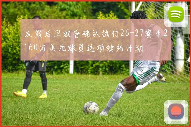 灰熊后卫波普确认执行26-27赛季2160万美元球员选项续约计划