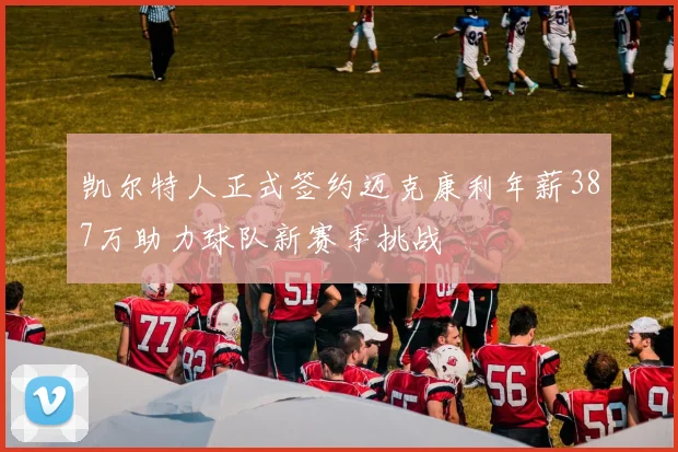 凯尔特人正式签约迈克康利年薪387万助力球队新赛季挑战