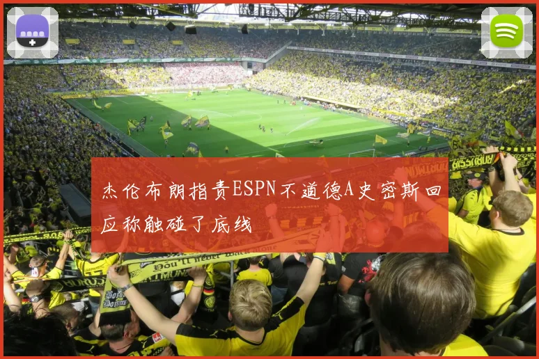 杰伦布朗指责ESPN不道德A史密斯回应称触碰了底线